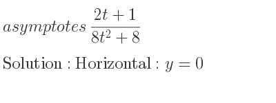 The asymptotes of (2t+1)/(8t^2+8) is Horizontal: y=0